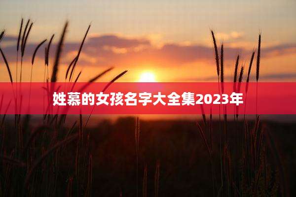 姓慕的女孩名字大全集2023年