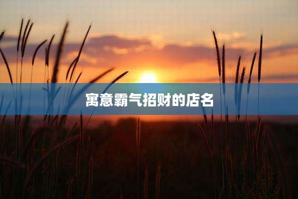 寓意霸气招财的店名
