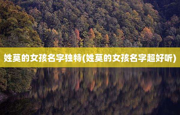 姓莫的女孩名字独特(姓莫的女孩名字超好听)