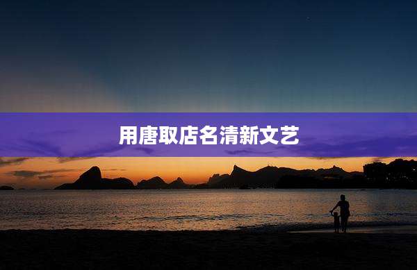 用唐取店名清新文艺