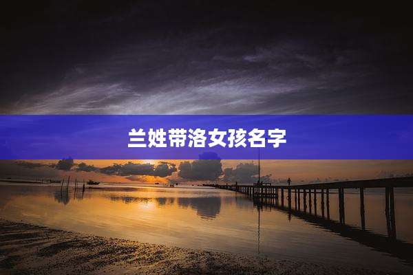 兰姓带洛女孩名字