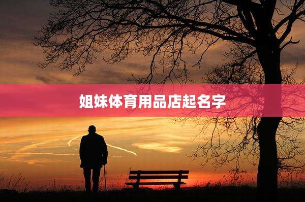 姐妹体育用品店起名字