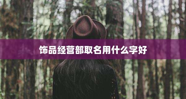 饰品经营部取名用什么字好