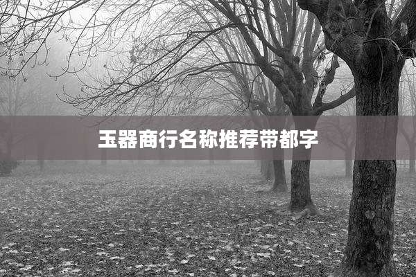 玉器商行名称推荐带都字