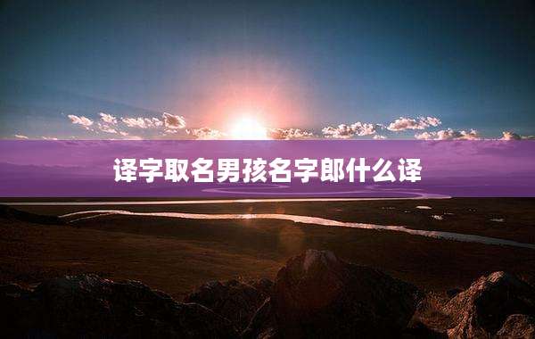译字取名男孩名字郎什么译
