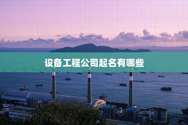 设备工程公司起名有哪些