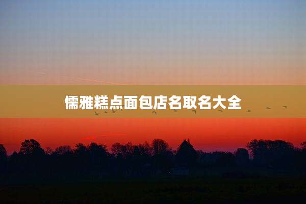 儒雅糕点面包店名取名大全
