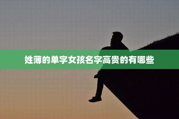 姓薄的单字女孩名字高贵的有哪些