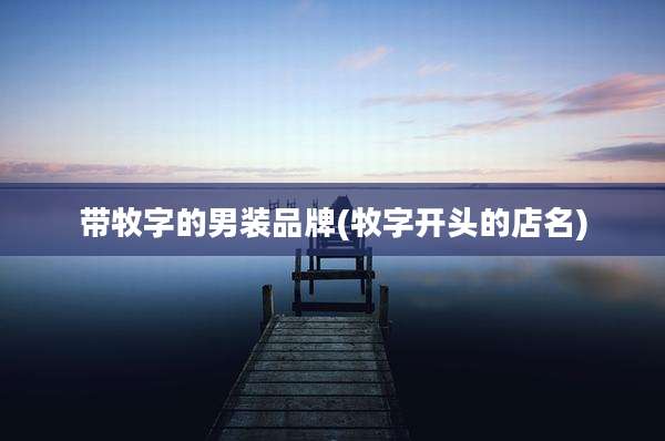 带牧字的男装品牌(牧字开头的店名)