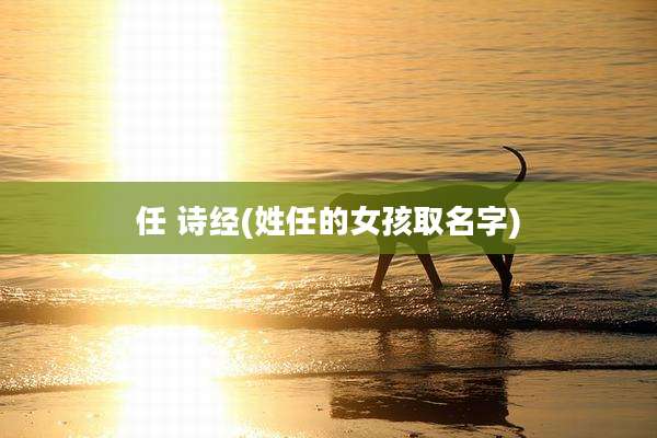 任 诗经(姓任的女孩取名字)