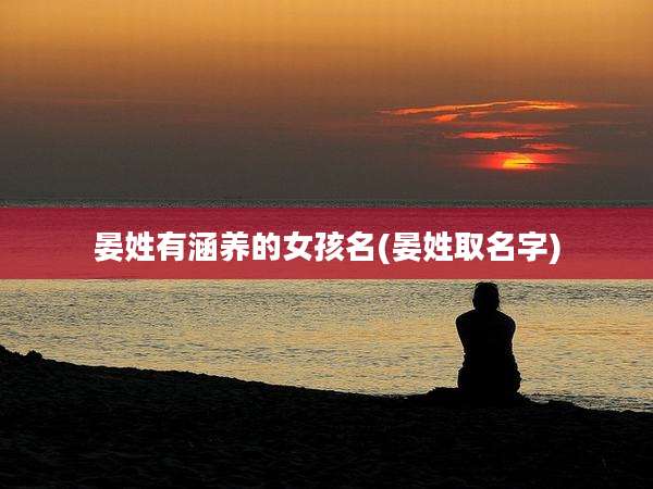 晏姓有涵养的女孩名(晏姓取名字)