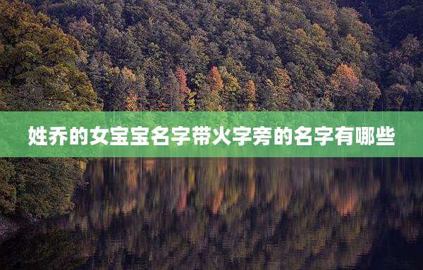 姓乔的女宝宝名字带火字旁的名字有哪些
