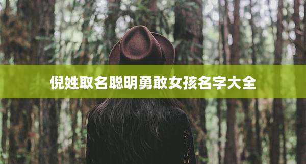 倪姓取名聪明勇敢女孩名字大全