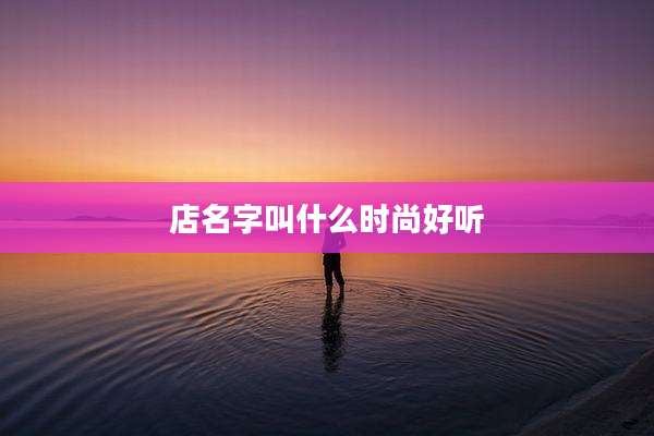 店名字叫什么时尚好听
