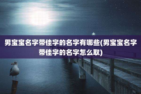 男宝宝名字带佳字的名字有哪些(男宝宝名字带佳字的名字怎么取)