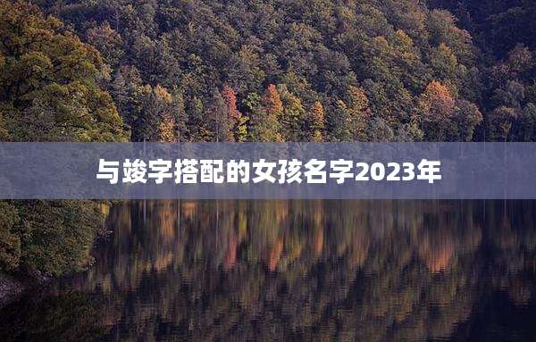 与竣字搭配的女孩名字2023年
