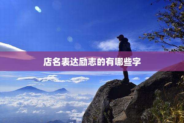 店名表达励志的有哪些字