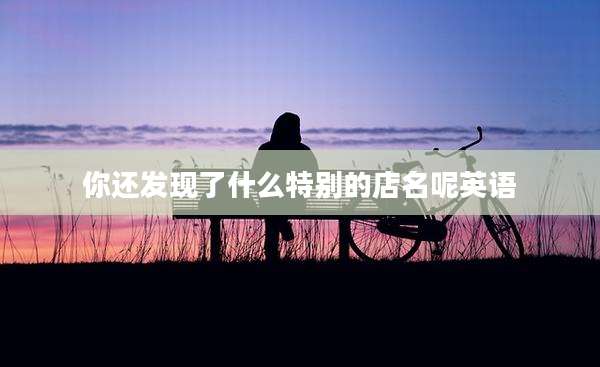 你还发现了什么特别的店名呢英语