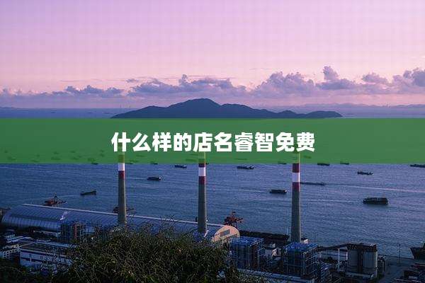 什么样的店名睿智免费