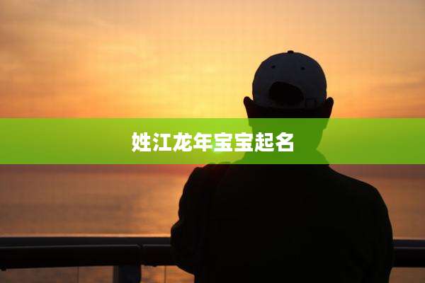 姓江龙年宝宝起名