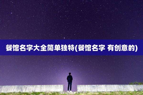 餐馆名字大全简单独特(餐馆名字 有创意的)