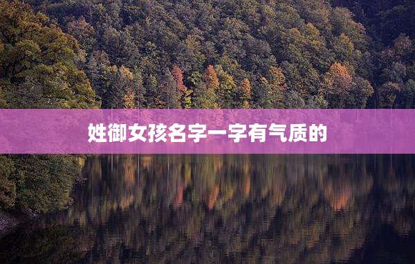 姓御女孩名字一字有气质的