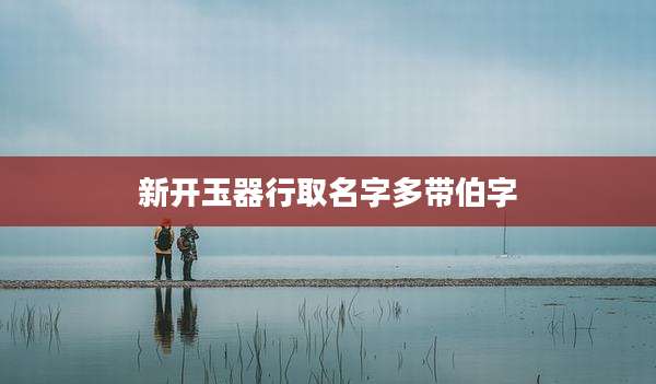 新开玉器行取名字多带伯字