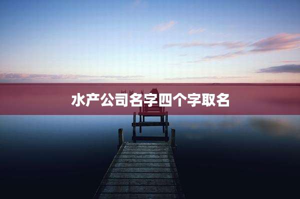 水产公司名字四个字取名