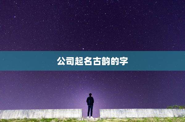 公司起名古韵的字