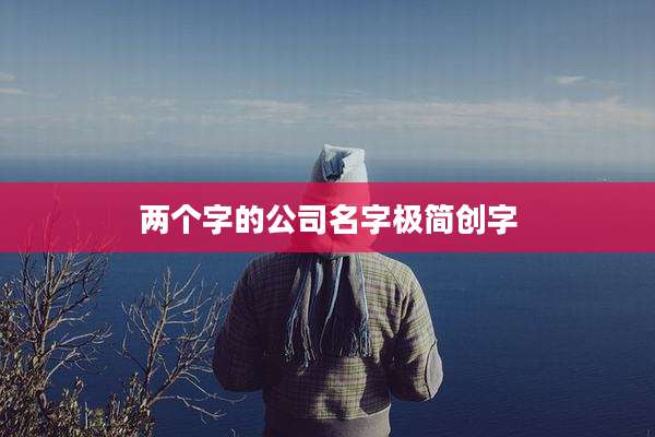 两个字的公司名字极简创字
