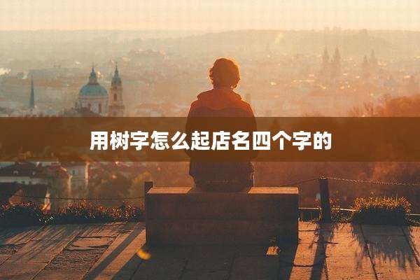 用树字怎么起店名四个字的