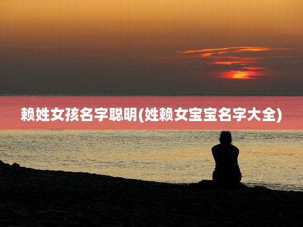 赖姓女孩名字聪明(姓赖女宝宝名字大全)