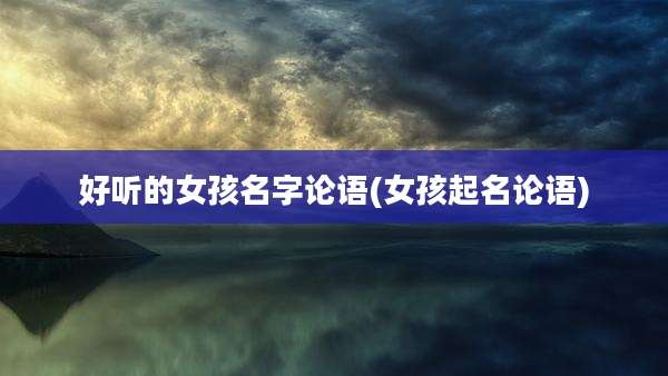 好听的女孩名字论语(女孩起名论语)
