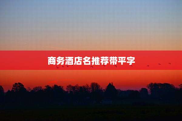 商务酒店名推荐带平字