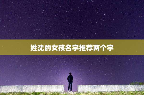 姓沈的女孩名字推荐两个字