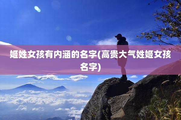 姬姓女孩有内涵的名字(高贵大气姓姬女孩名字)