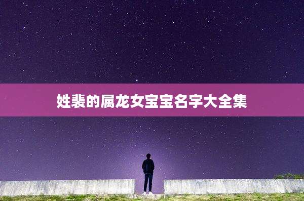 姓裴的属龙女宝宝名字大全集