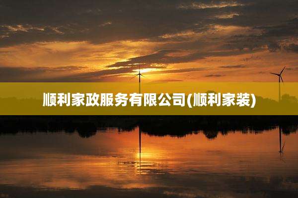 顺利家政服务有限公司(顺利家装)