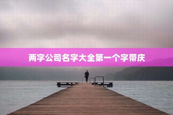两字公司名字大全第一个字带庆
