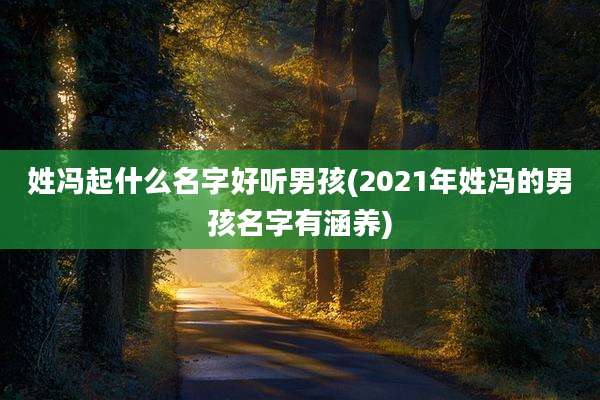 姓冯起什么名字好听男孩(2021年姓冯的男孩名字有涵养)
