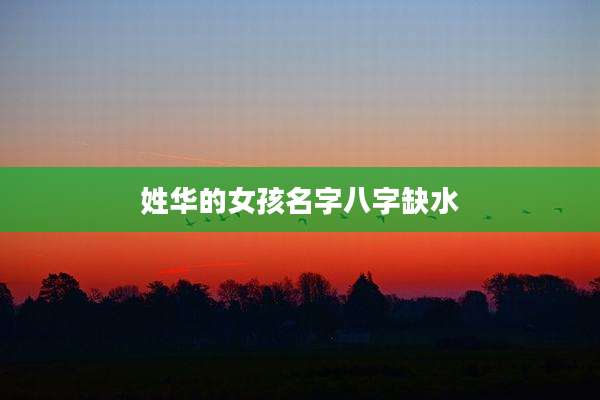 姓华的女孩名字八字缺水