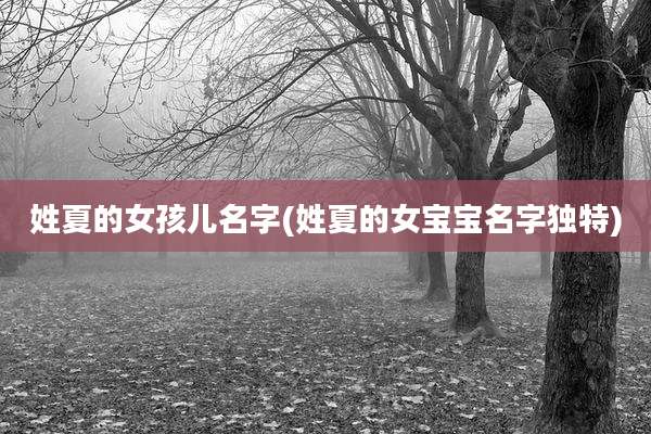 姓夏的女孩儿名字(姓夏的女宝宝名字独特)