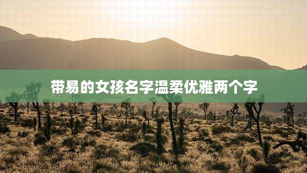 带易的女孩名字温柔优雅两个字