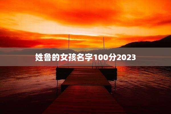 姓鲁的女孩名字100分2023