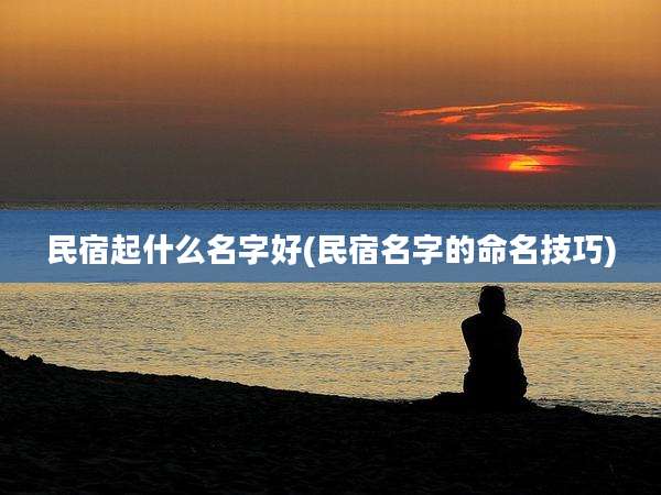 民宿起什么名字好(民宿名字的命名技巧)