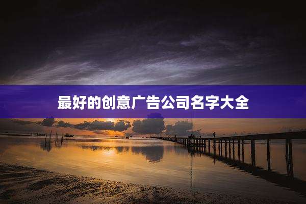 最好的创意广告公司名字大全