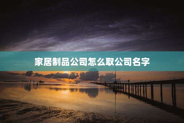 家居制品公司怎么取公司名字