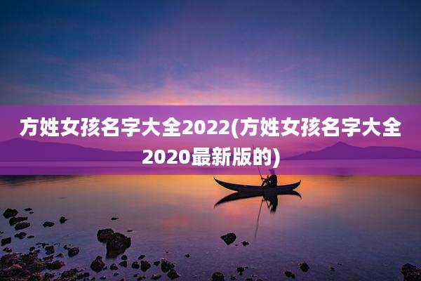 方姓女孩名字大全2022(方姓女孩名字大全2020最新版的)