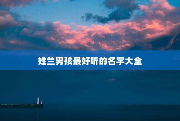 姓兰男孩最好听的名字大全