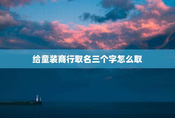 给童装商行取名三个字怎么取